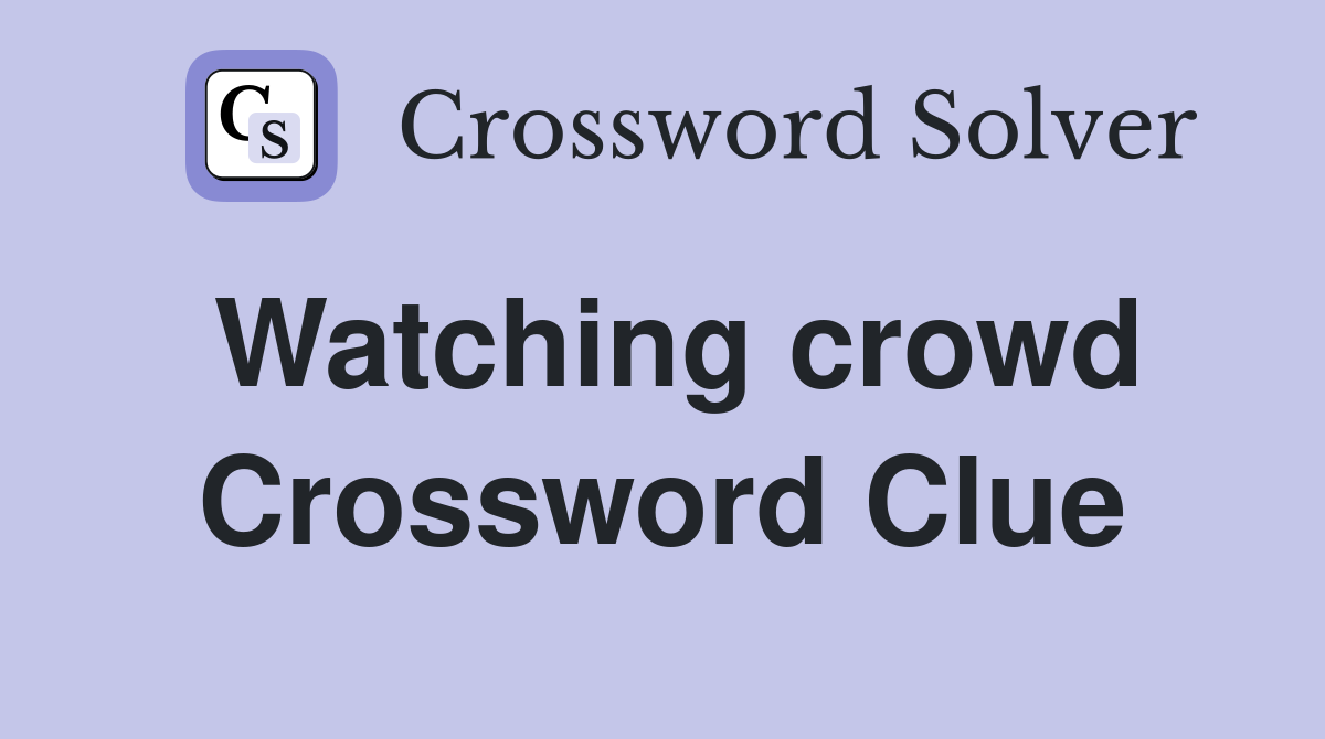 Watching crowd Crossword Clue