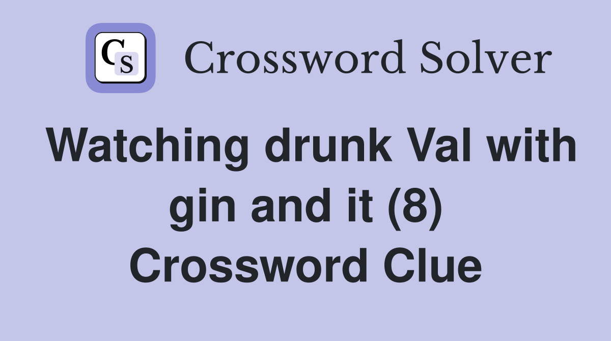 Watching drunk Val with gin and it (8) Crossword Clue
