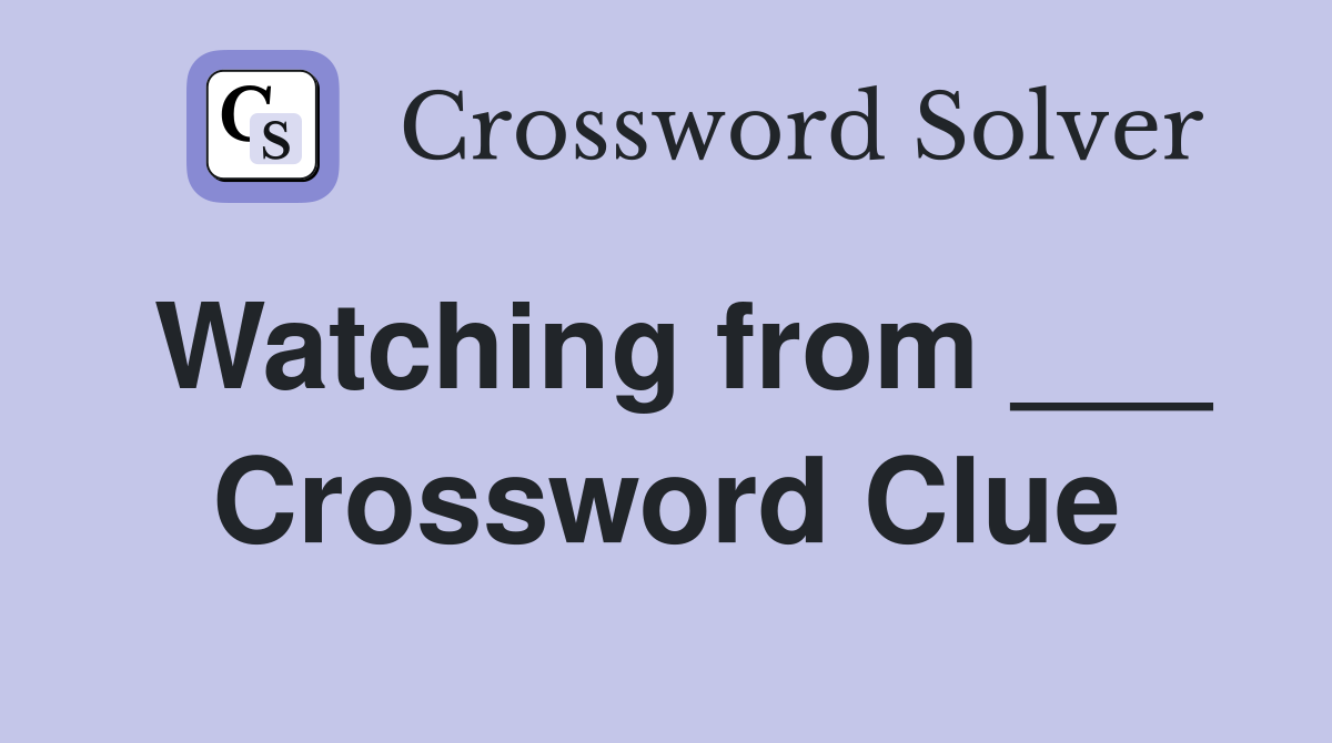 Watching from ___ Crossword Clue