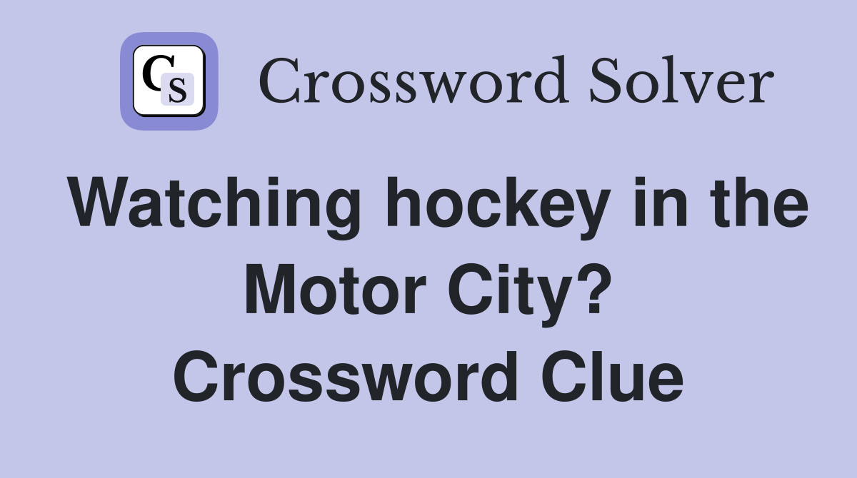Watching hockey in the Motor City? Crossword Clue