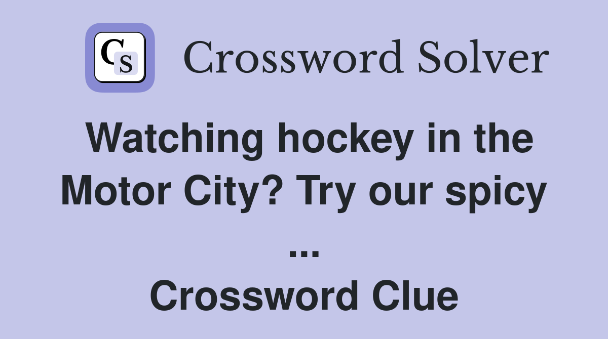 Watching hockey in the Motor City? Try our spicy ... Crossword Clue