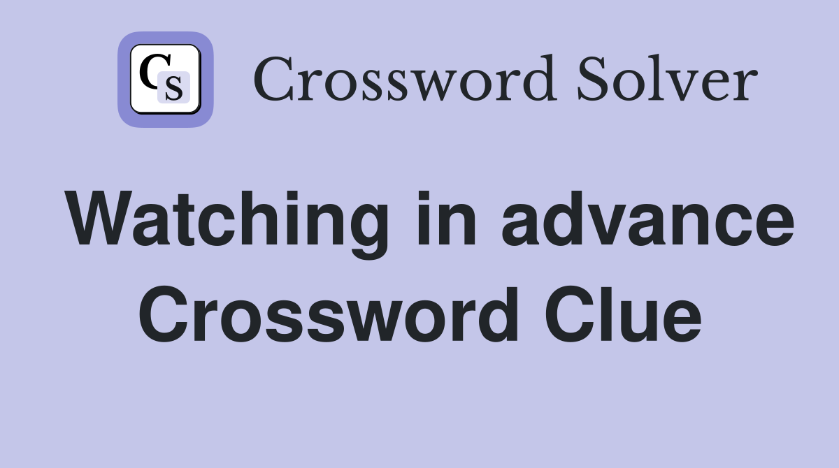 Watching in advance Crossword Clue