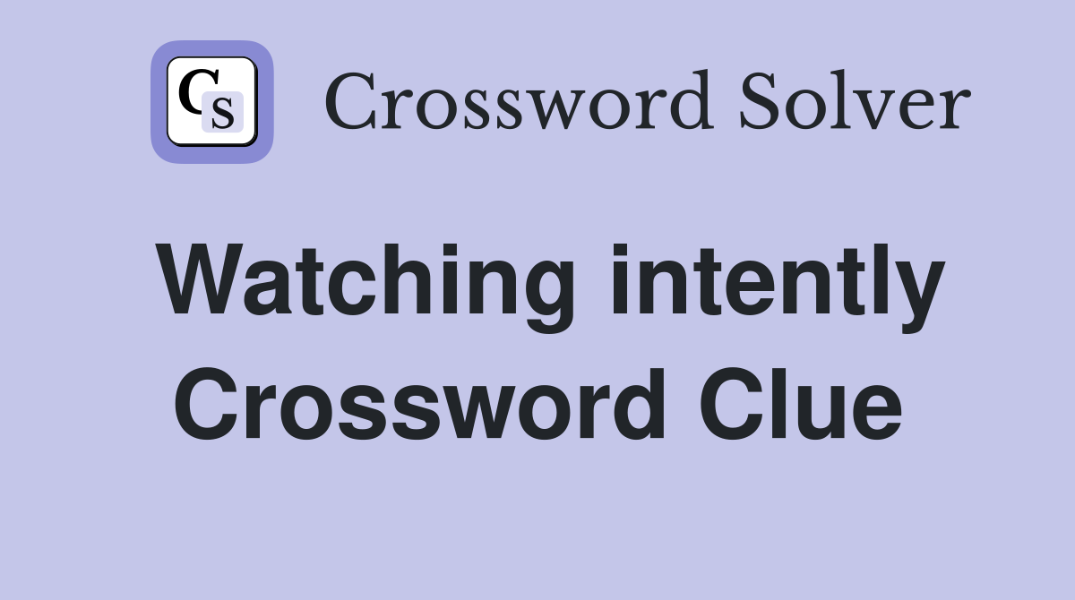 Watching intently Crossword Clue
