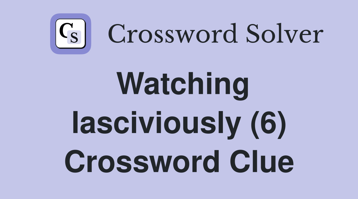 Watching lasciviously (6) Crossword Clue