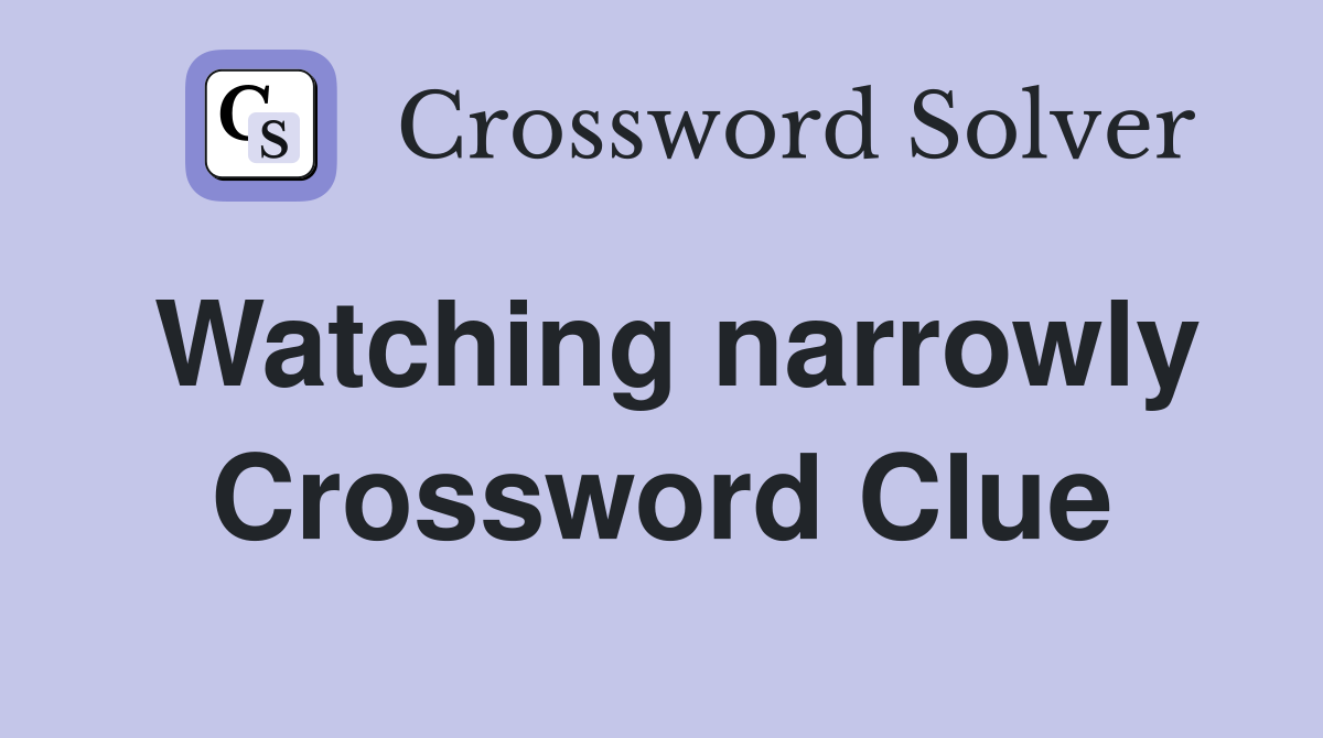 Watching narrowly Crossword Clue