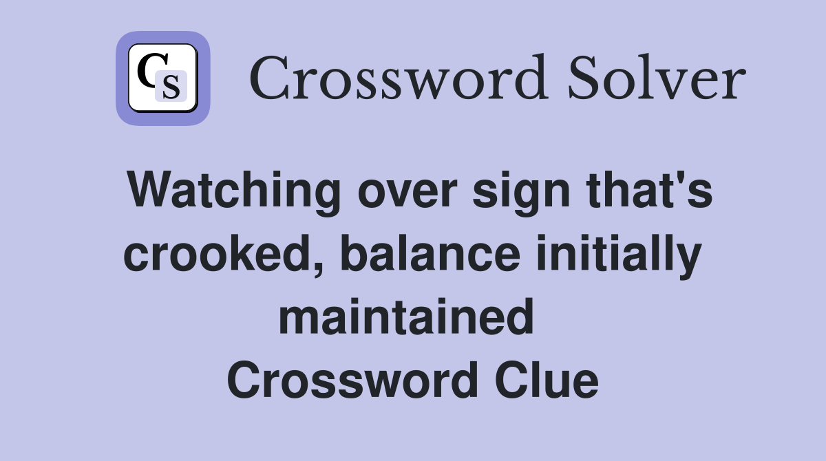Watching over sign that's crooked, balance initially maintained  Crossword Clue