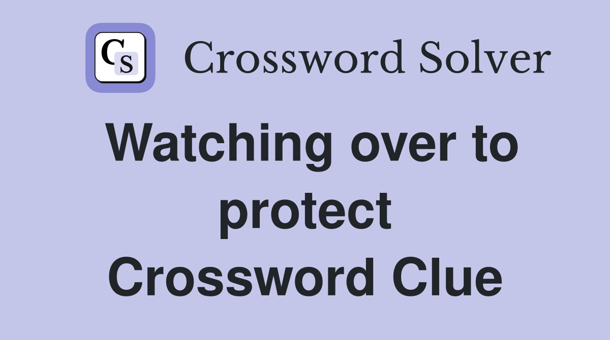 Watching over to protect Crossword Clue