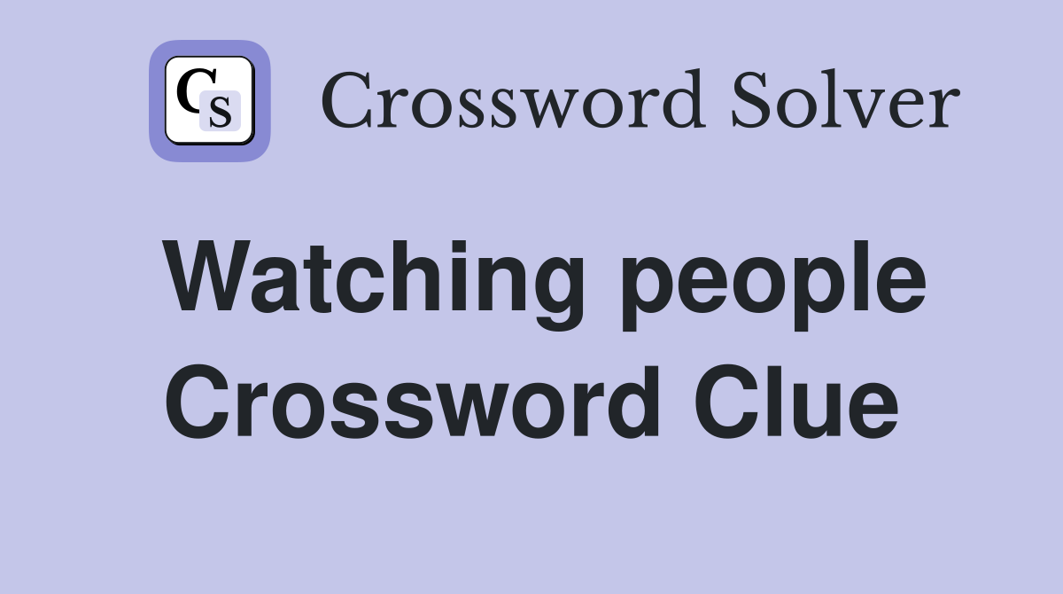 Watching people Crossword Clue