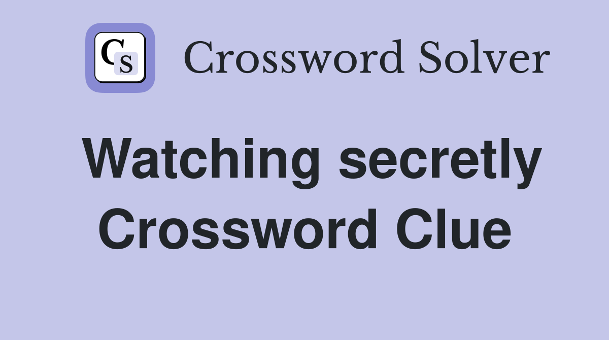 Watching secretly Crossword Clue