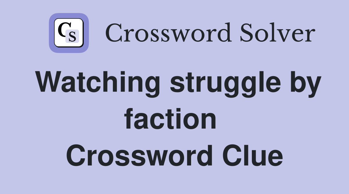 Watching struggle by faction  Crossword Clue