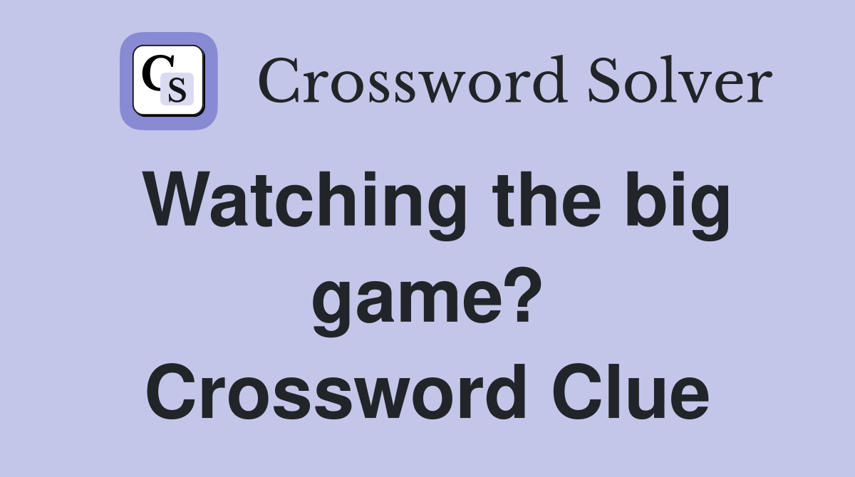 Watching the big game? Crossword Clue