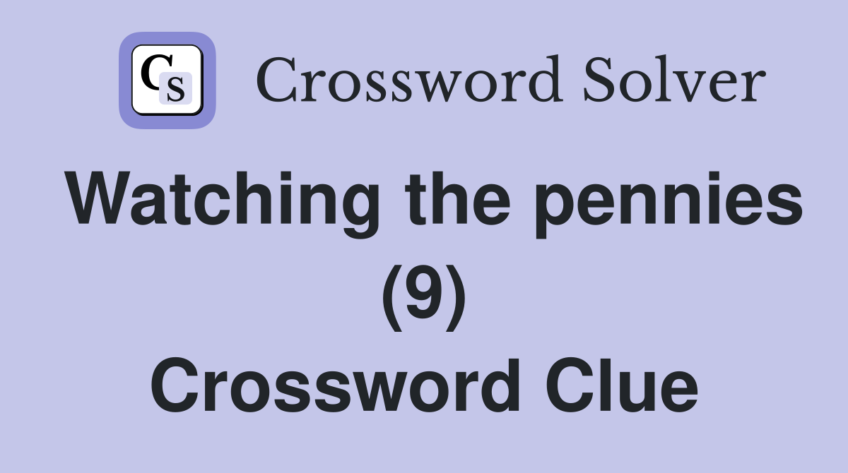 Watching the pennies (9) Crossword Clue