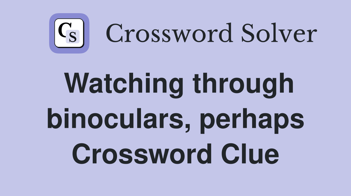 Watching through binoculars, perhaps Crossword Clue