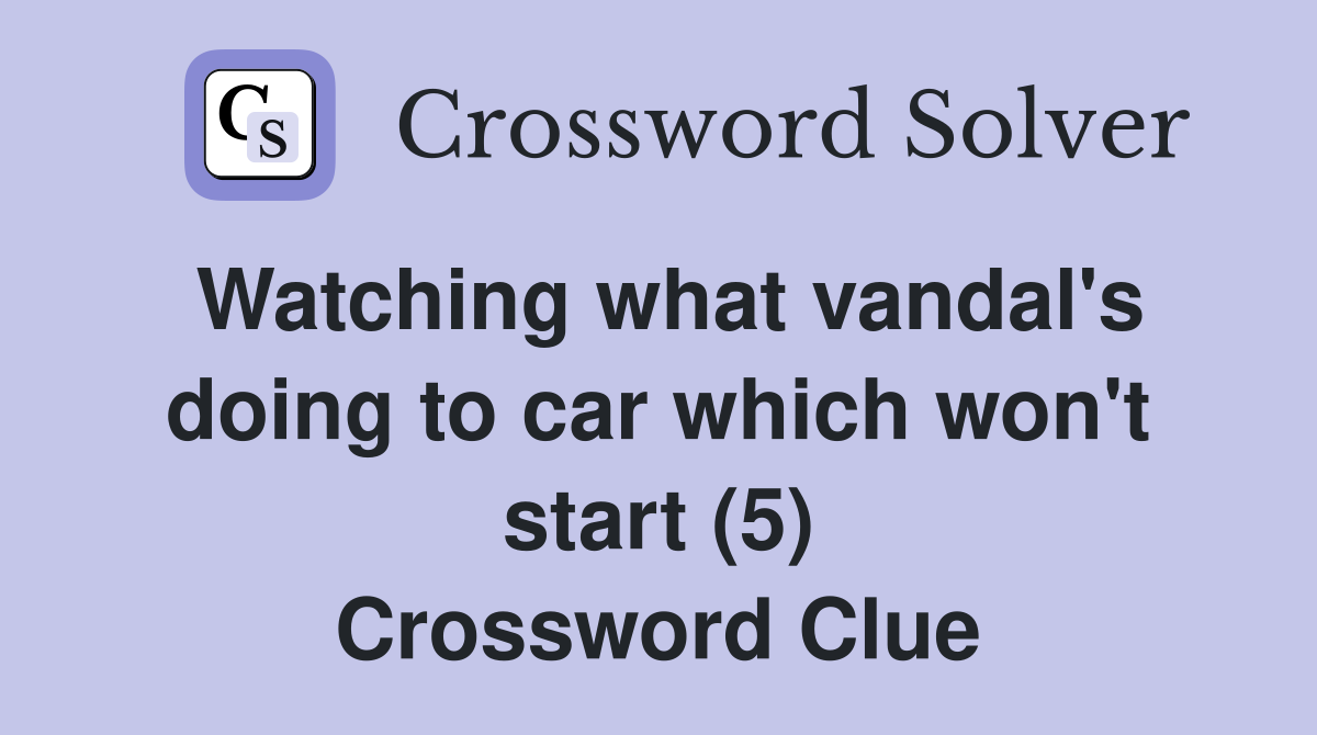 Watching what vandal's doing to car which won't start (5) Crossword Clue