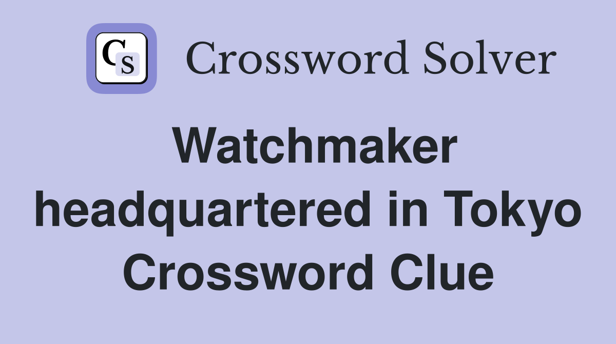 Watchmaker headquartered in Tokyo Crossword Clue