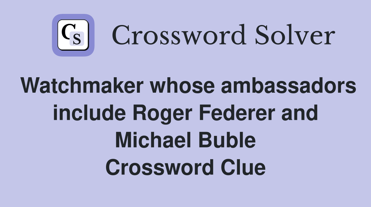 Watchmaker whose ambassadors include Roger Federer and Michael Buble Crossword Clue