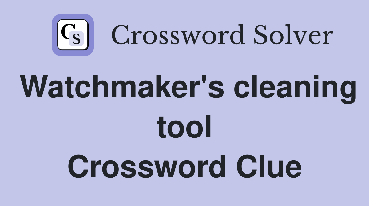 Watchmaker's cleaning tool Crossword Clue