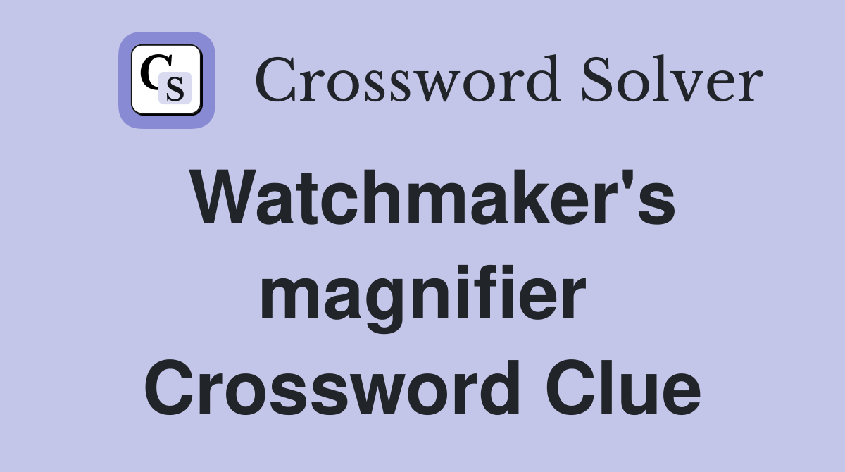 Watchmaker's magnifier Crossword Clue