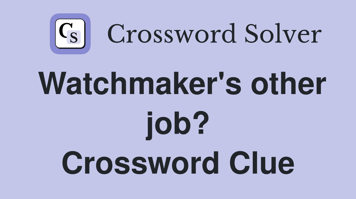 Watchmaker's other job? Crossword Clue