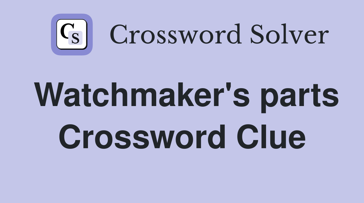 Watchmaker's parts Crossword Clue