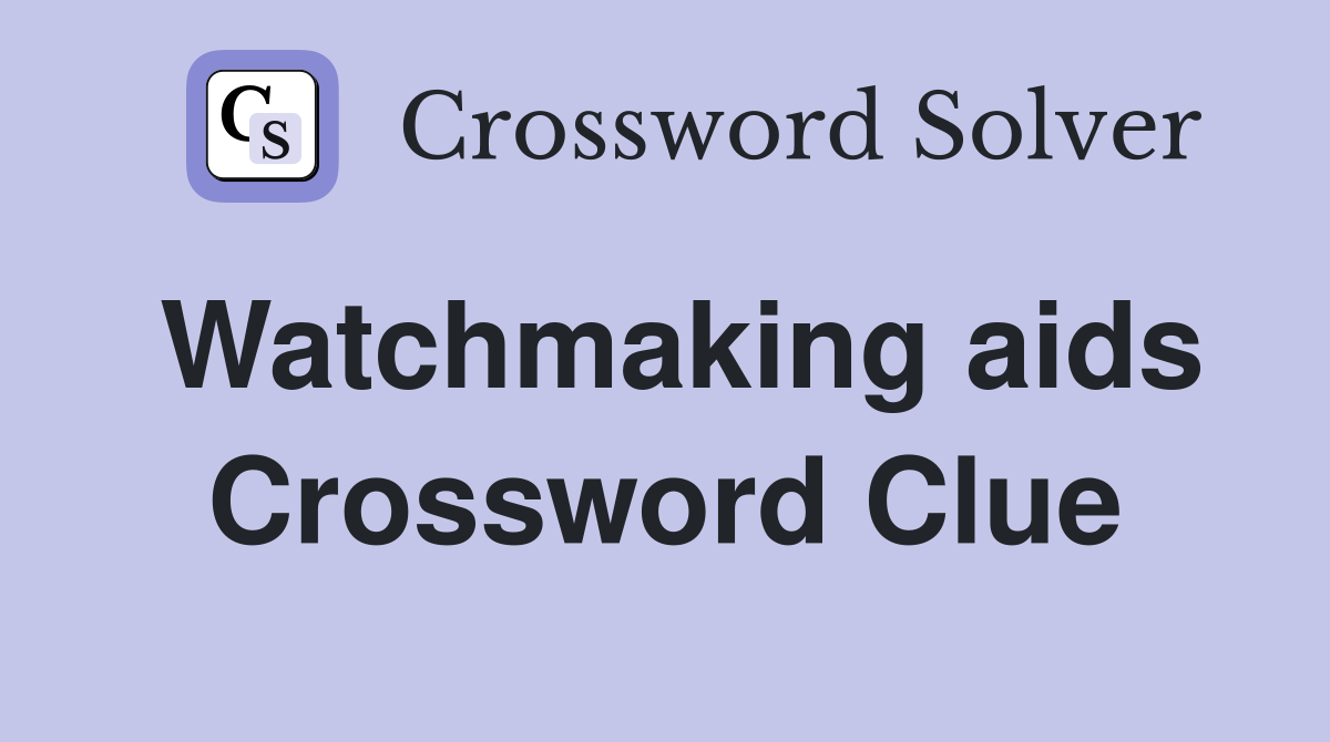 Watchmaking aids Crossword Clue