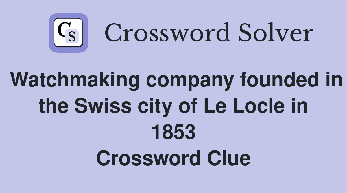 Watchmaking company founded in the Swiss city of Le Locle in 1853 Crossword Clue
