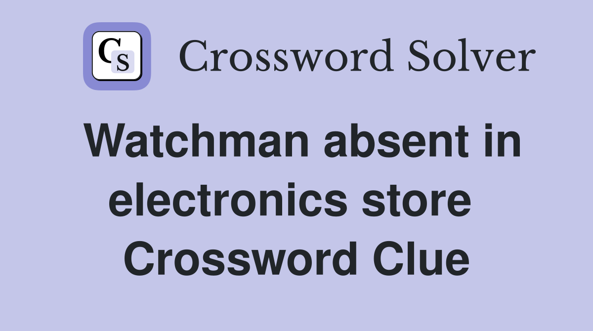 Watchman absent in electronics store  Crossword Clue