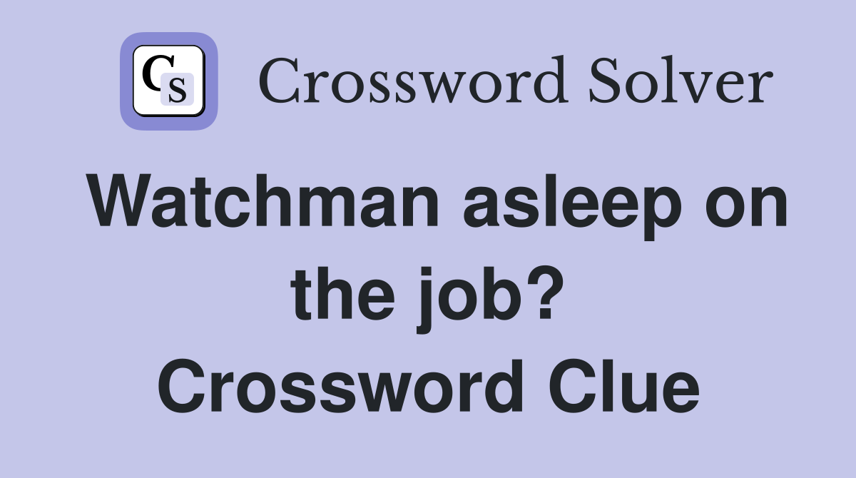 Watchman asleep on the job? Crossword Clue
