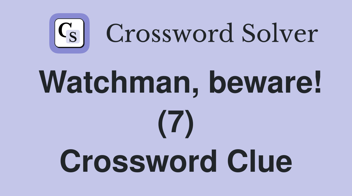Watchman, beware! (7) Crossword Clue
