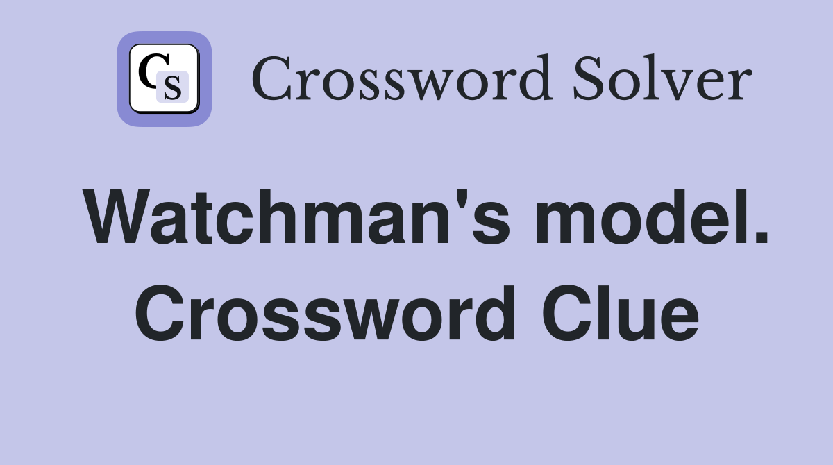 Watchman's model. Crossword Clue