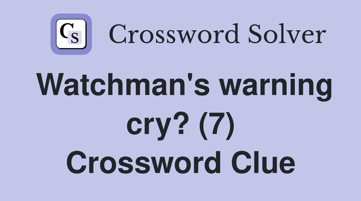 Watchman's warning cry? (7) Crossword Clue