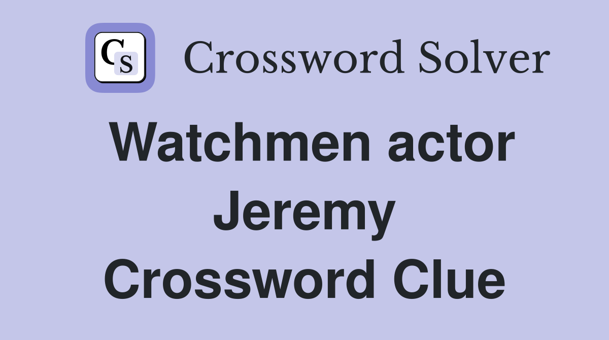 Watchmen actor Jeremy Crossword Clue