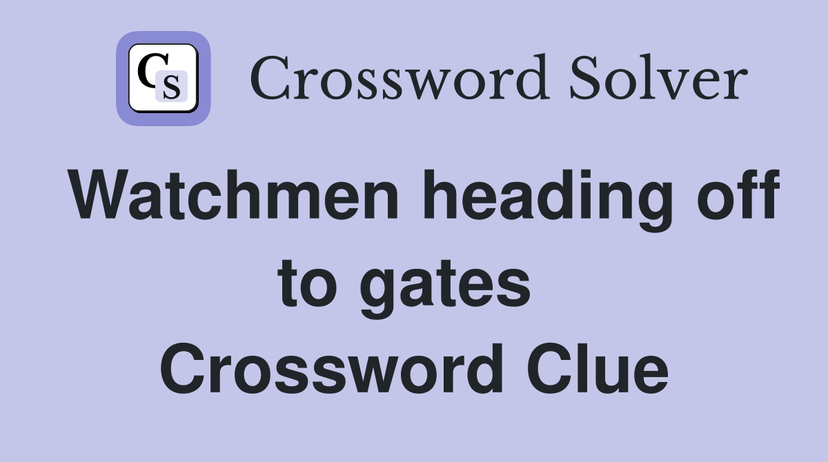 Watchmen heading off to gates  Crossword Clue
