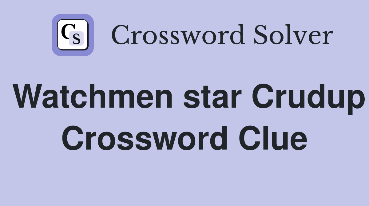 Watchmen star Crudup Crossword Clue
