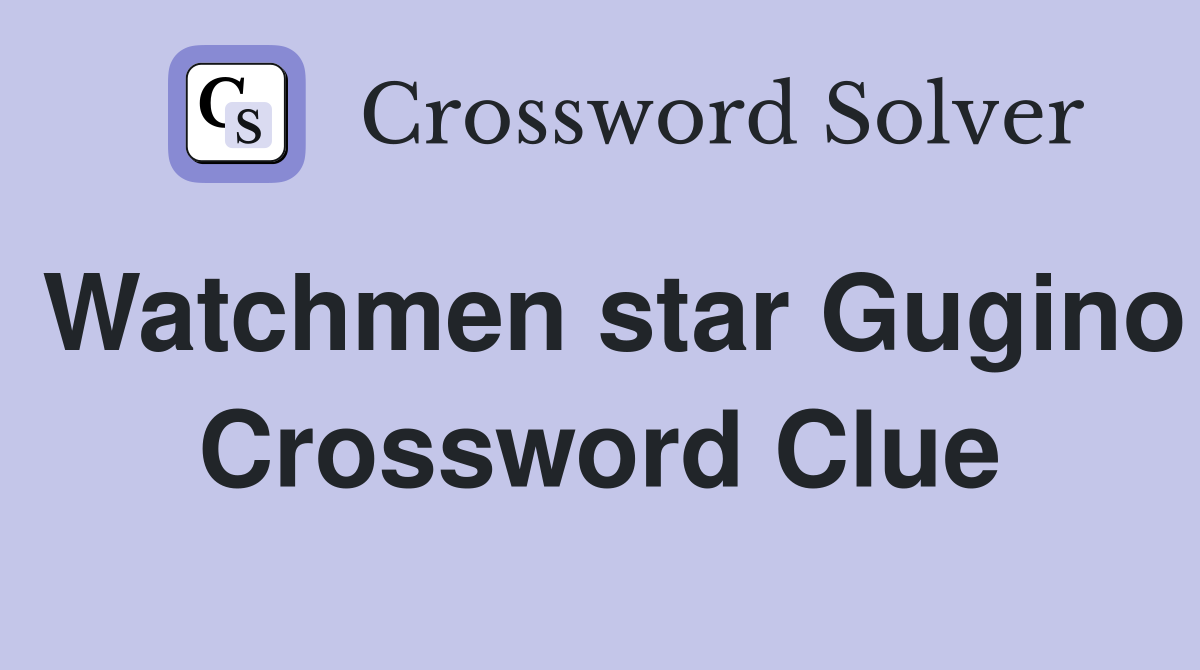 Watchmen star Gugino Crossword Clue