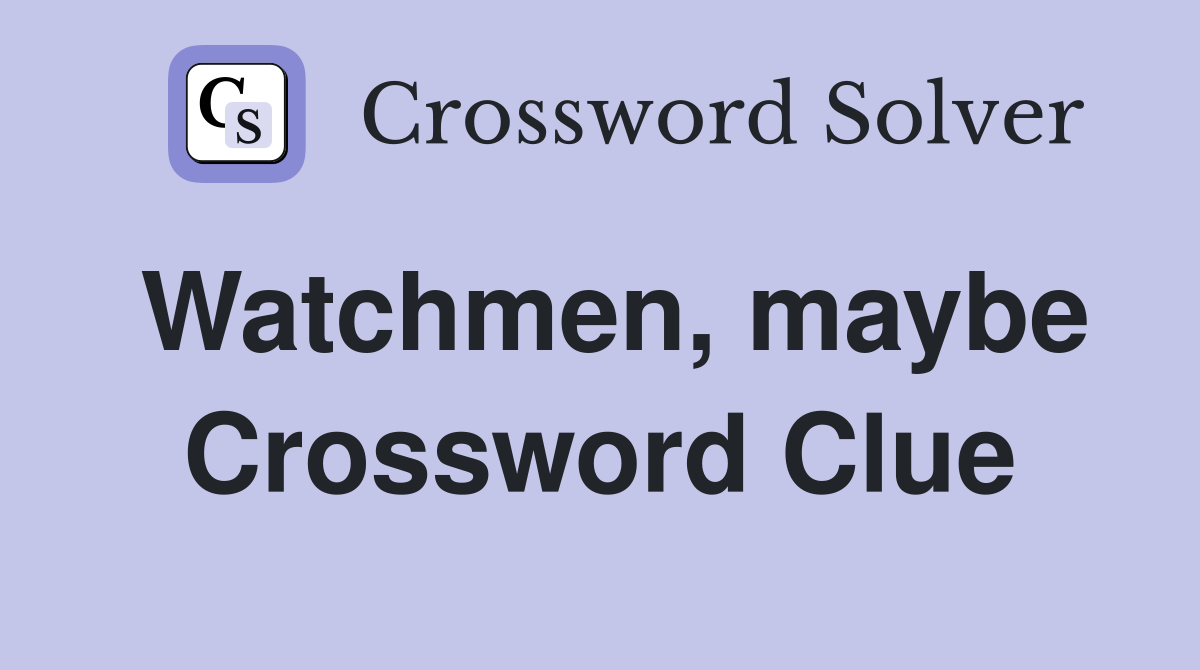 Watchmen, maybe Crossword Clue