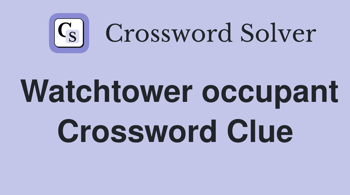 Watchtower occupant Crossword Clue
