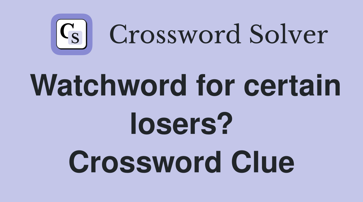 Watchword for certain losers? Crossword Clue