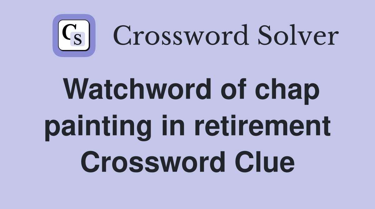 Watchword of chap painting in retirement Crossword Clue