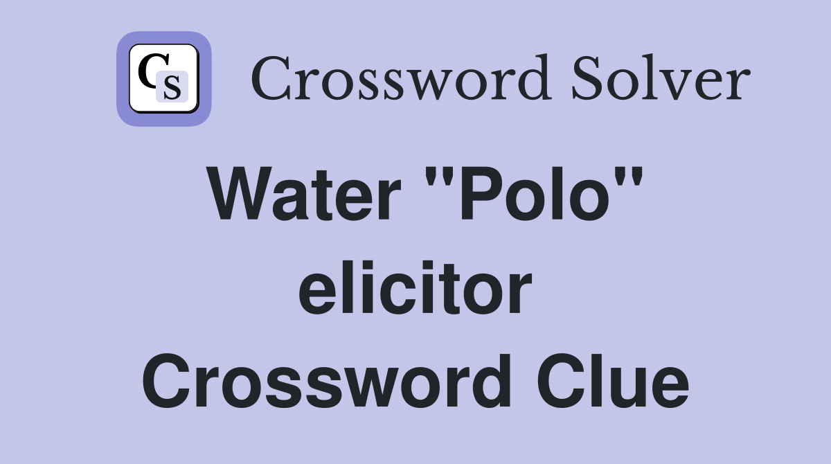 Water "Polo" elicitor Crossword Clue