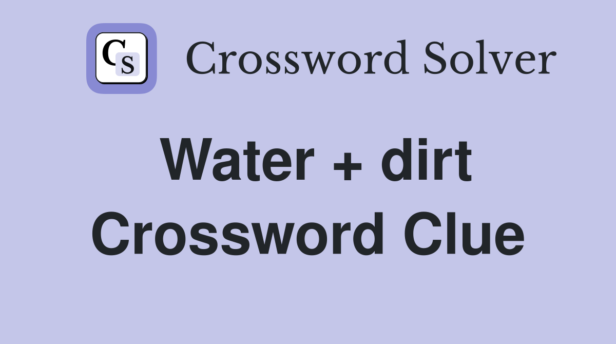Water + dirt Crossword Clue