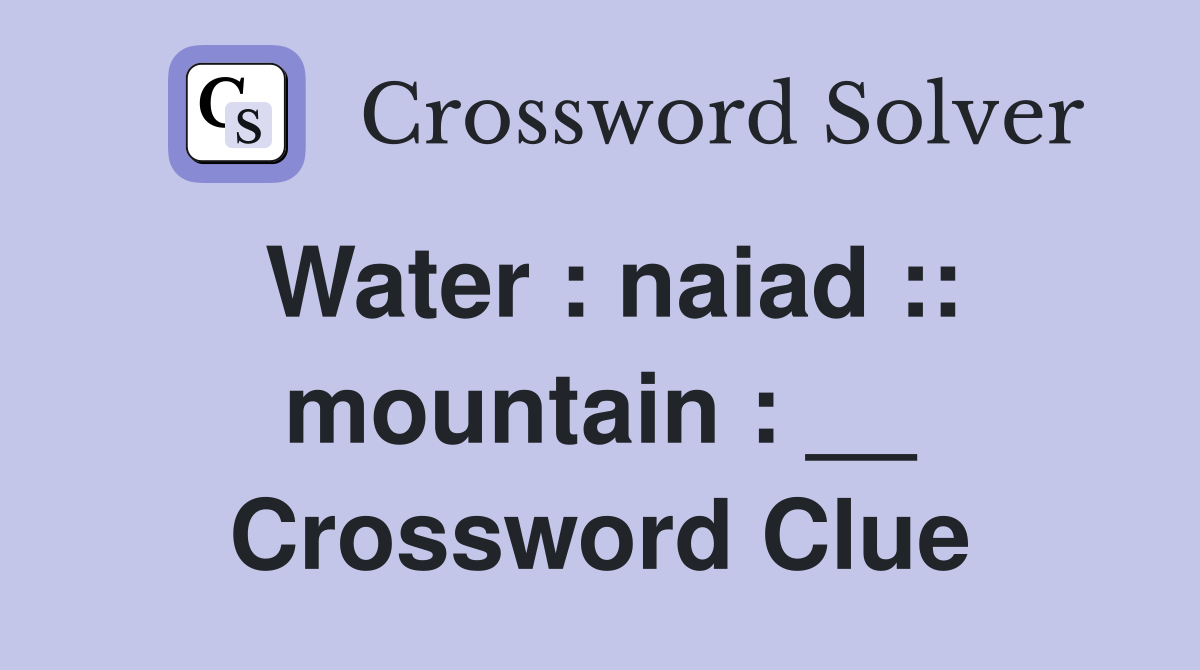 Water : naiad :: mountain : __ Crossword Clue
