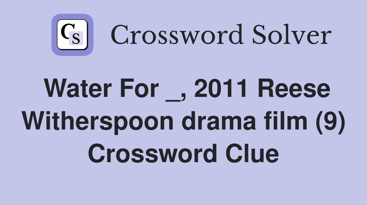 Water For _, 2011 Reese Witherspoon drama film (9) Crossword Clue