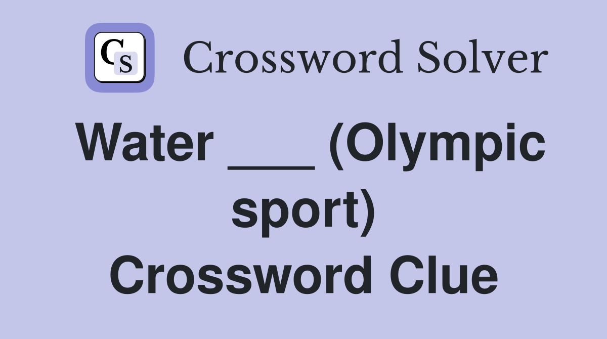 Water ___ (Olympic sport) Crossword Clue