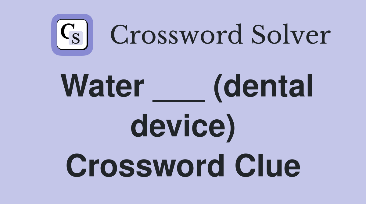 Water ___ (dental device) Crossword Clue