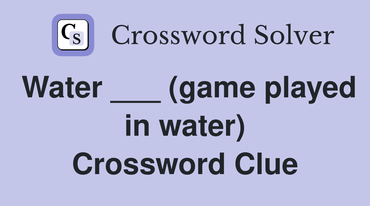 Water ___ (game played in water) Crossword Clue