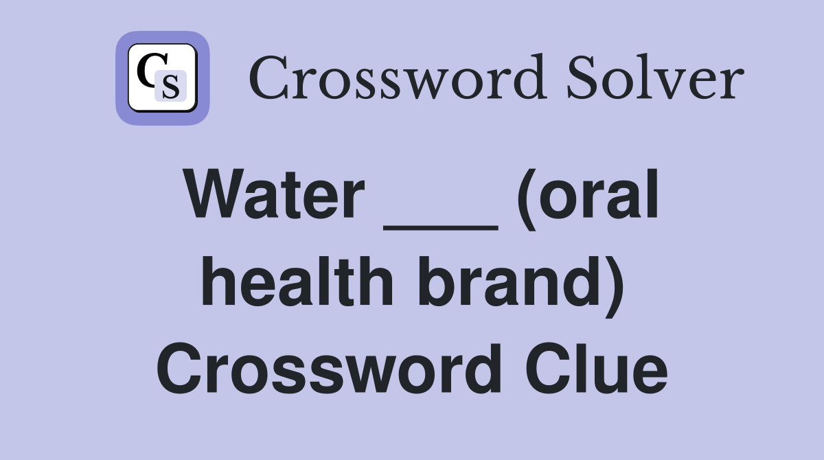 Water ___ (oral health brand) Crossword Clue