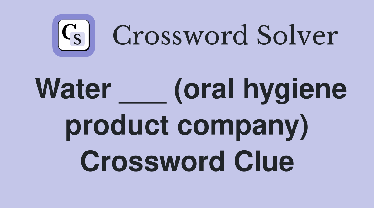 Water ___ (oral hygiene product company) Crossword Clue