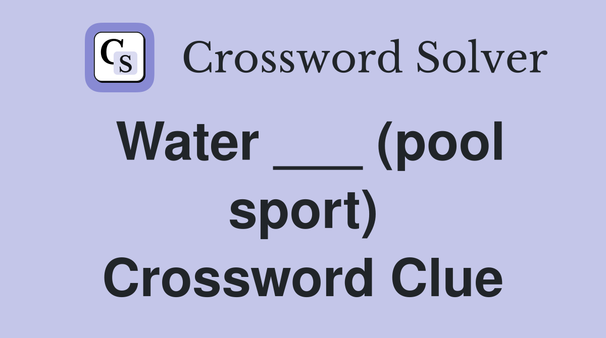 Water ___ (pool sport) Crossword Clue