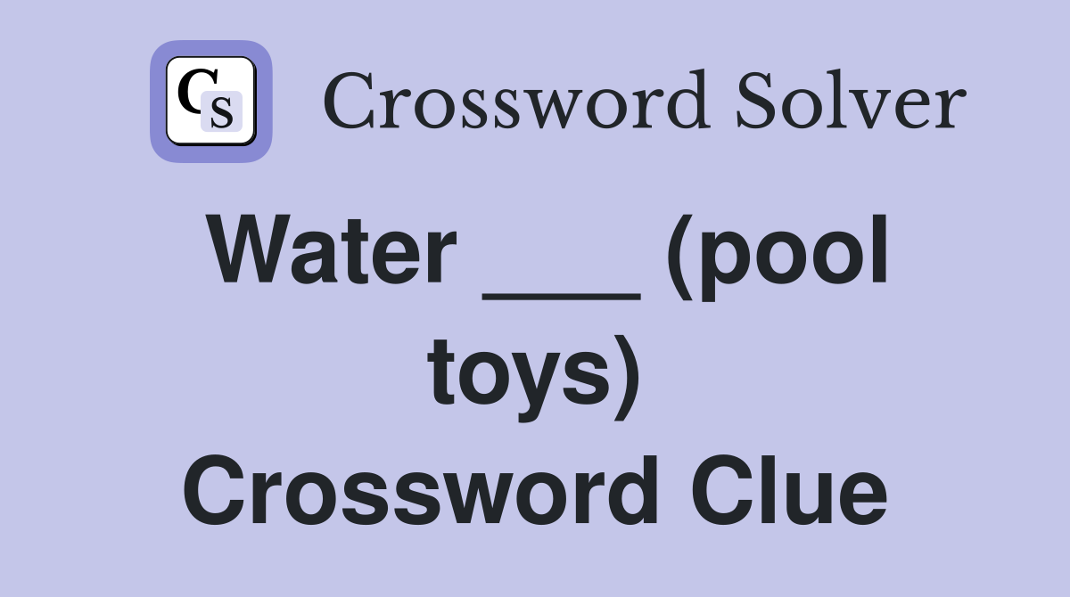 Water ___ (pool toys) Crossword Clue